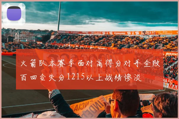 火箭队本赛季面对高得分对手全败百回合失分1215以上战绩惨淡
